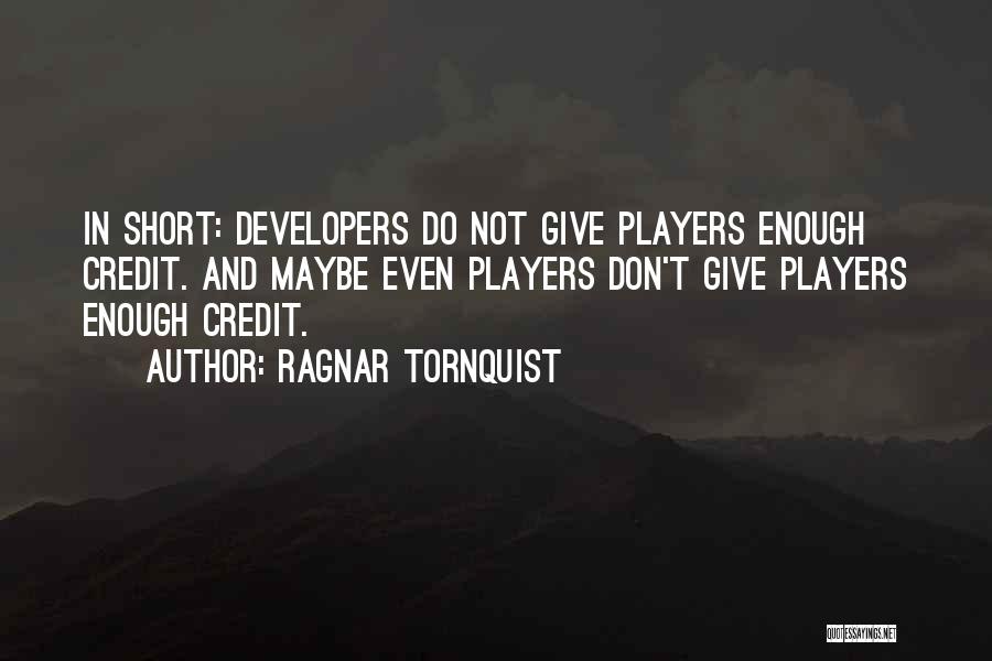Ragnar Tornquist Quotes: In Short: Developers Do Not Give Players Enough Credit. And Maybe Even Players Don't Give Players Enough Credit.
