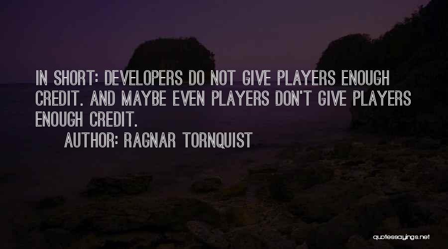 Ragnar Tornquist Quotes: In Short: Developers Do Not Give Players Enough Credit. And Maybe Even Players Don't Give Players Enough Credit.