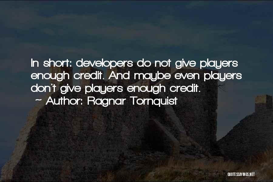 Ragnar Tornquist Quotes: In Short: Developers Do Not Give Players Enough Credit. And Maybe Even Players Don't Give Players Enough Credit.