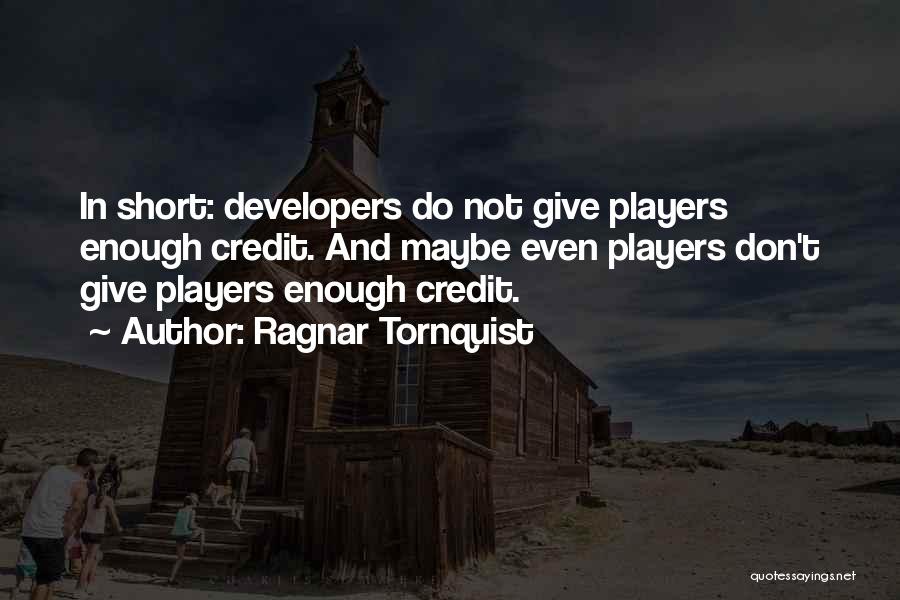 Ragnar Tornquist Quotes: In Short: Developers Do Not Give Players Enough Credit. And Maybe Even Players Don't Give Players Enough Credit.