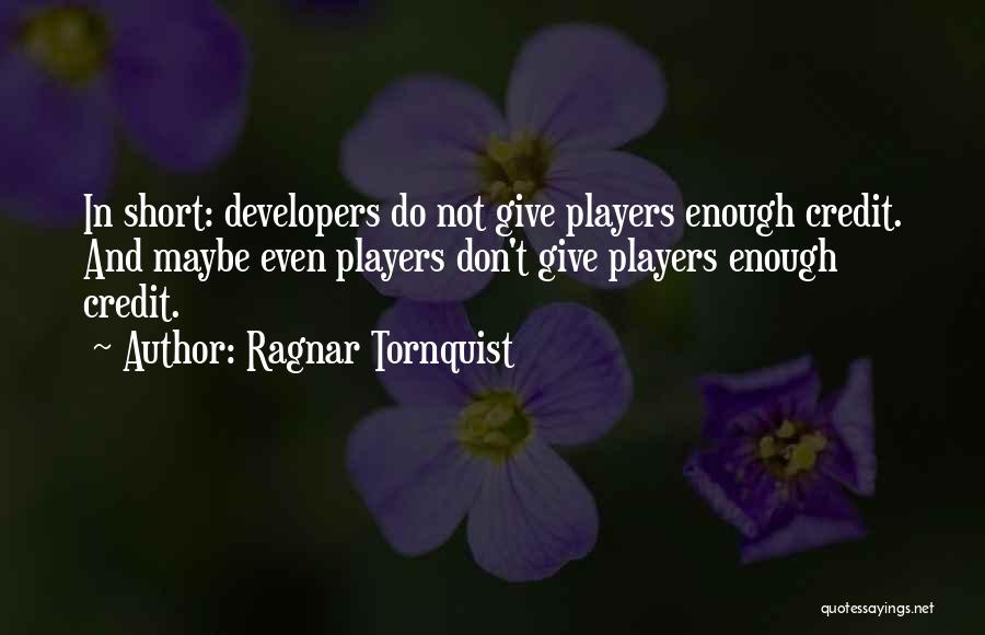Ragnar Tornquist Quotes: In Short: Developers Do Not Give Players Enough Credit. And Maybe Even Players Don't Give Players Enough Credit.