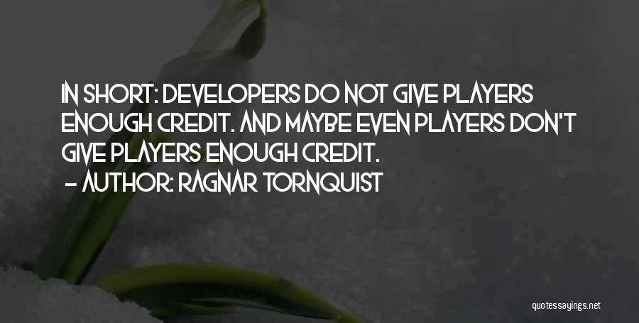 Ragnar Tornquist Quotes: In Short: Developers Do Not Give Players Enough Credit. And Maybe Even Players Don't Give Players Enough Credit.