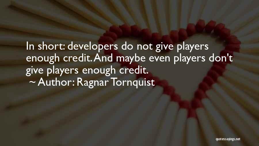 Ragnar Tornquist Quotes: In Short: Developers Do Not Give Players Enough Credit. And Maybe Even Players Don't Give Players Enough Credit.