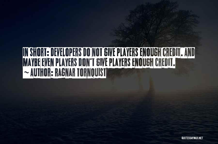 Ragnar Tornquist Quotes: In Short: Developers Do Not Give Players Enough Credit. And Maybe Even Players Don't Give Players Enough Credit.