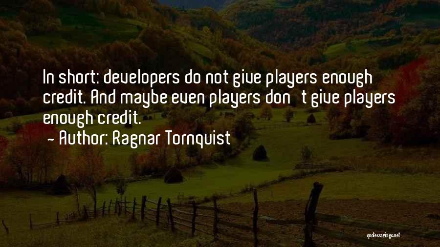 Ragnar Tornquist Quotes: In Short: Developers Do Not Give Players Enough Credit. And Maybe Even Players Don't Give Players Enough Credit.