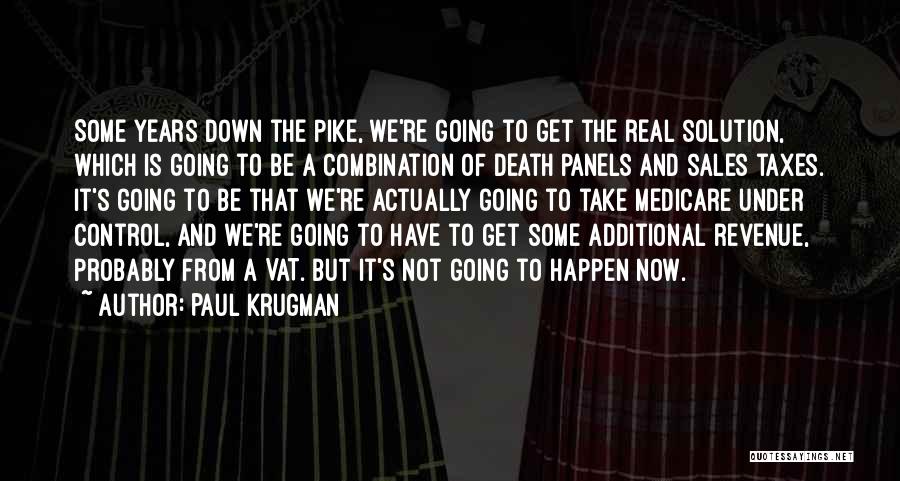 Paul Krugman Quotes: Some Years Down The Pike, We're Going To Get The Real Solution, Which Is Going To Be A Combination Of