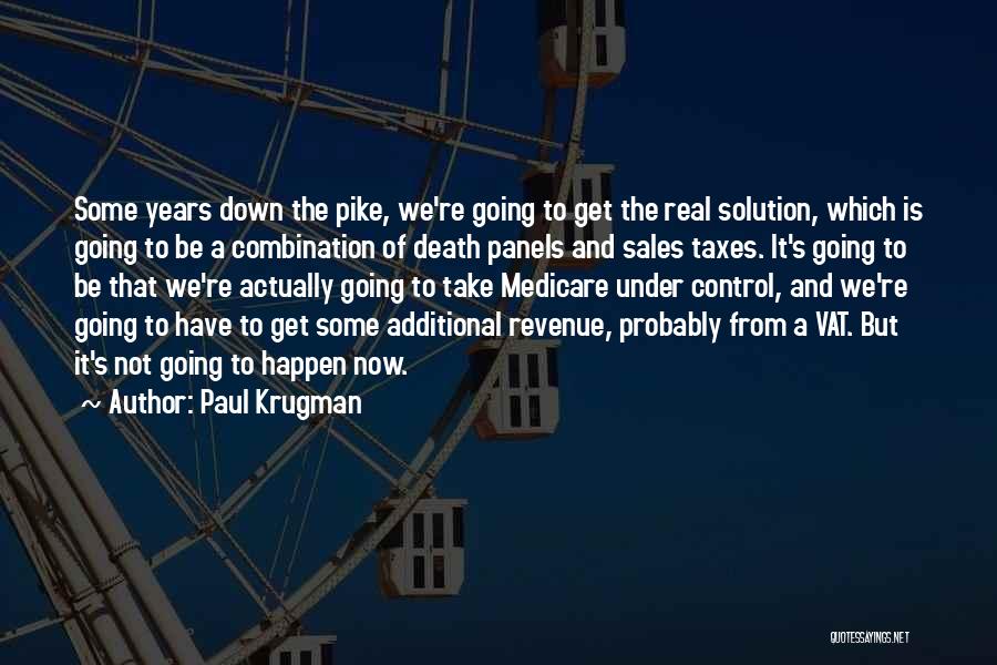 Paul Krugman Quotes: Some Years Down The Pike, We're Going To Get The Real Solution, Which Is Going To Be A Combination Of