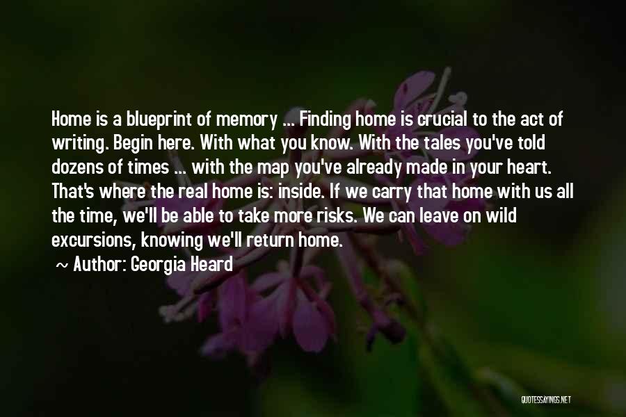 Georgia Heard Quotes: Home Is A Blueprint Of Memory ... Finding Home Is Crucial To The Act Of Writing. Begin Here. With What