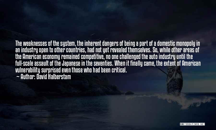 David Halberstam Quotes: The Weaknesses Of The System, The Inherent Dangers Of Being A Part Of A Domestic Monopoly In An Industry Open