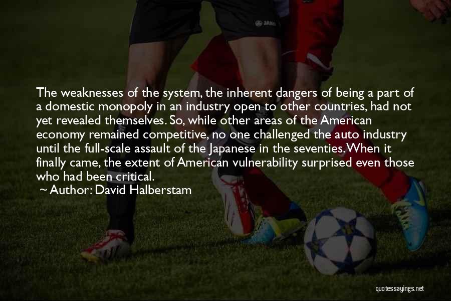 David Halberstam Quotes: The Weaknesses Of The System, The Inherent Dangers Of Being A Part Of A Domestic Monopoly In An Industry Open