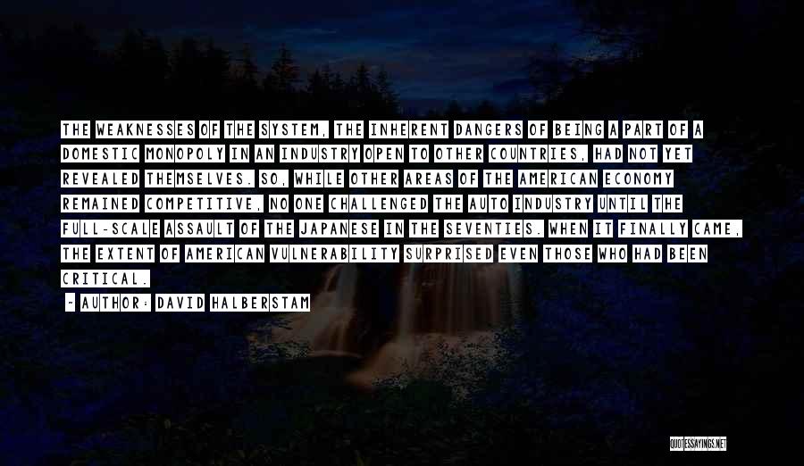 David Halberstam Quotes: The Weaknesses Of The System, The Inherent Dangers Of Being A Part Of A Domestic Monopoly In An Industry Open