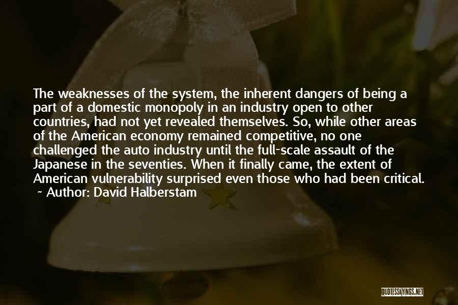 David Halberstam Quotes: The Weaknesses Of The System, The Inherent Dangers Of Being A Part Of A Domestic Monopoly In An Industry Open