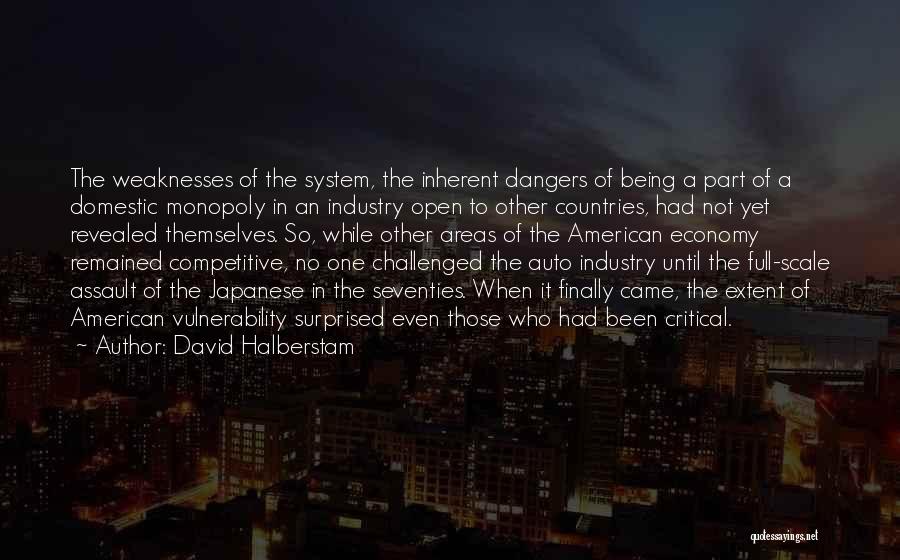 David Halberstam Quotes: The Weaknesses Of The System, The Inherent Dangers Of Being A Part Of A Domestic Monopoly In An Industry Open