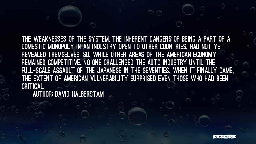 David Halberstam Quotes: The Weaknesses Of The System, The Inherent Dangers Of Being A Part Of A Domestic Monopoly In An Industry Open