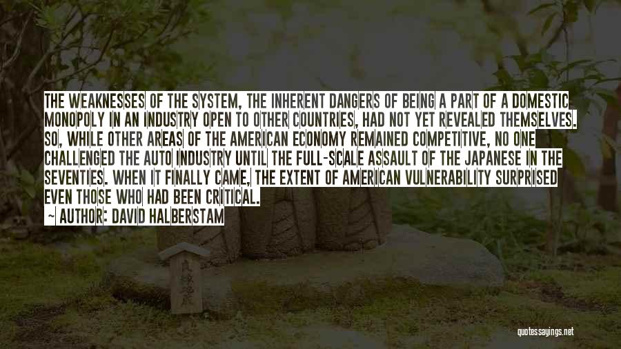 David Halberstam Quotes: The Weaknesses Of The System, The Inherent Dangers Of Being A Part Of A Domestic Monopoly In An Industry Open