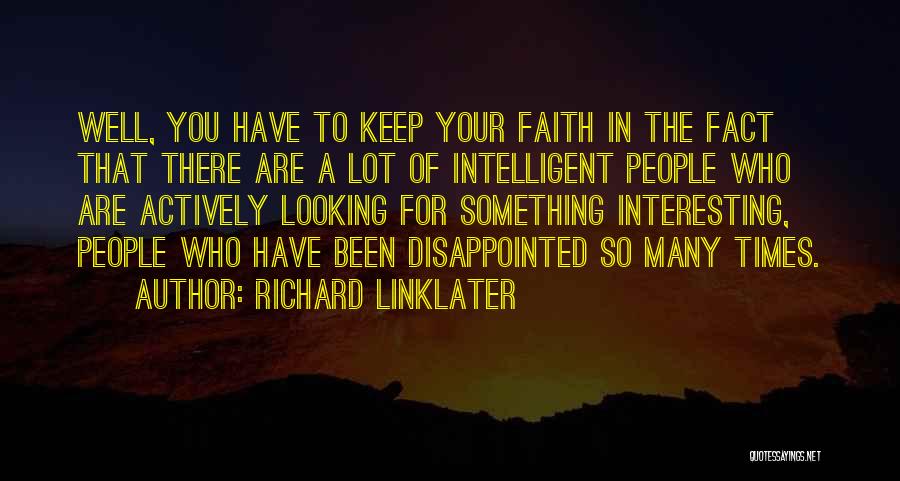 Richard Linklater Quotes: Well, You Have To Keep Your Faith In The Fact That There Are A Lot Of Intelligent People Who Are