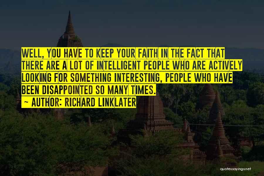 Richard Linklater Quotes: Well, You Have To Keep Your Faith In The Fact That There Are A Lot Of Intelligent People Who Are