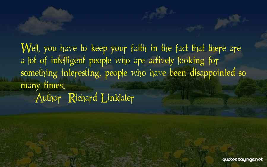Richard Linklater Quotes: Well, You Have To Keep Your Faith In The Fact That There Are A Lot Of Intelligent People Who Are