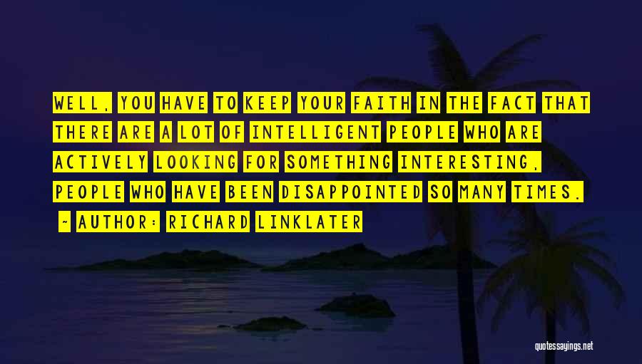 Richard Linklater Quotes: Well, You Have To Keep Your Faith In The Fact That There Are A Lot Of Intelligent People Who Are