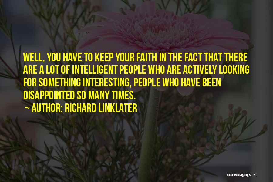 Richard Linklater Quotes: Well, You Have To Keep Your Faith In The Fact That There Are A Lot Of Intelligent People Who Are