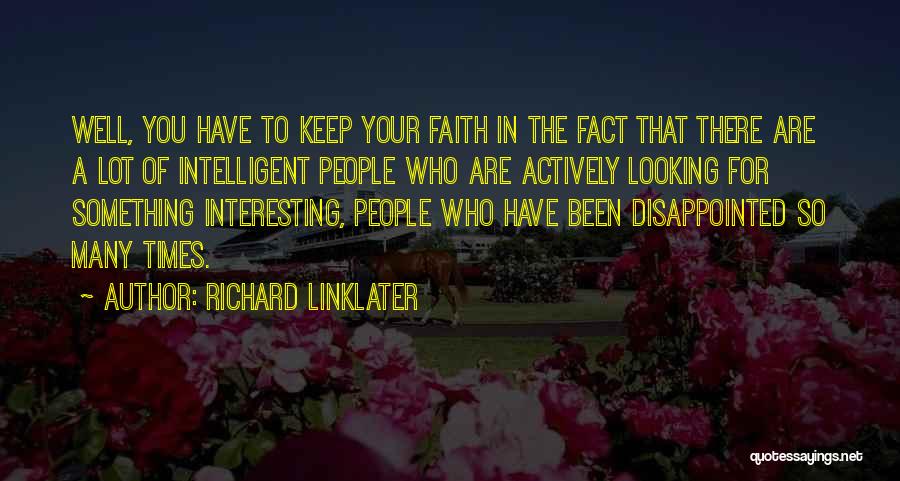 Richard Linklater Quotes: Well, You Have To Keep Your Faith In The Fact That There Are A Lot Of Intelligent People Who Are