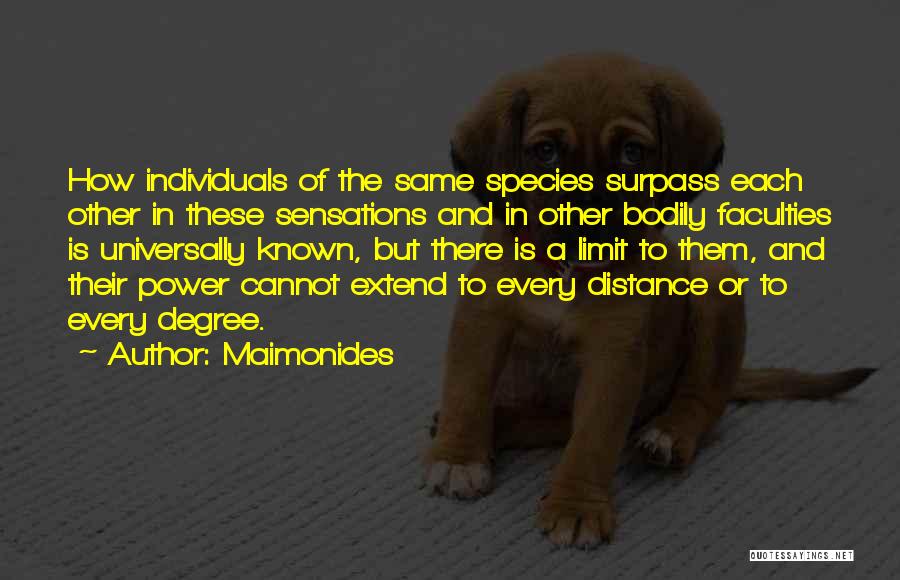 Maimonides Quotes: How Individuals Of The Same Species Surpass Each Other In These Sensations And In Other Bodily Faculties Is Universally Known,