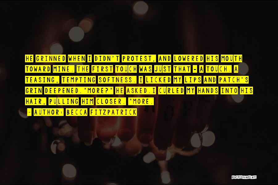 Becca Fitzpatrick Quotes: He Grinned When I Didn't Protest, And Lowered His Mouth Toward Mine. The First Touch Was Just That - A