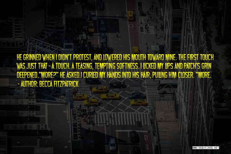 Becca Fitzpatrick Quotes: He Grinned When I Didn't Protest, And Lowered His Mouth Toward Mine. The First Touch Was Just That - A