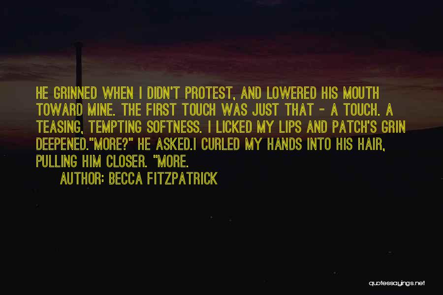 Becca Fitzpatrick Quotes: He Grinned When I Didn't Protest, And Lowered His Mouth Toward Mine. The First Touch Was Just That - A