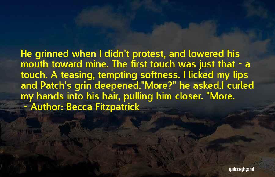 Becca Fitzpatrick Quotes: He Grinned When I Didn't Protest, And Lowered His Mouth Toward Mine. The First Touch Was Just That - A