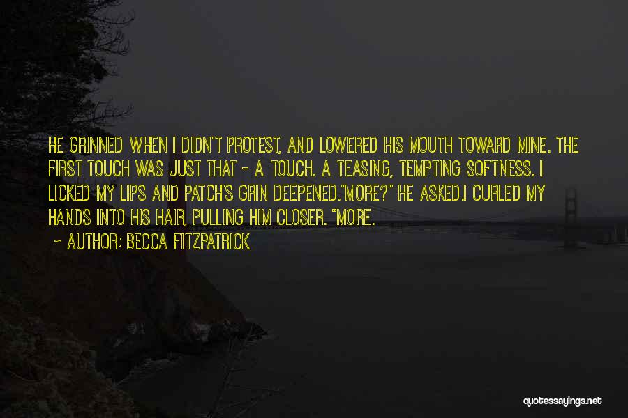 Becca Fitzpatrick Quotes: He Grinned When I Didn't Protest, And Lowered His Mouth Toward Mine. The First Touch Was Just That - A