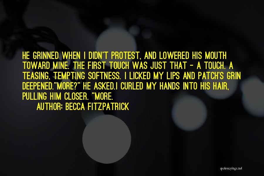 Becca Fitzpatrick Quotes: He Grinned When I Didn't Protest, And Lowered His Mouth Toward Mine. The First Touch Was Just That - A