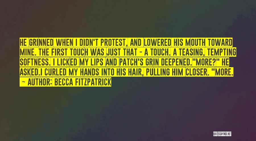 Becca Fitzpatrick Quotes: He Grinned When I Didn't Protest, And Lowered His Mouth Toward Mine. The First Touch Was Just That - A