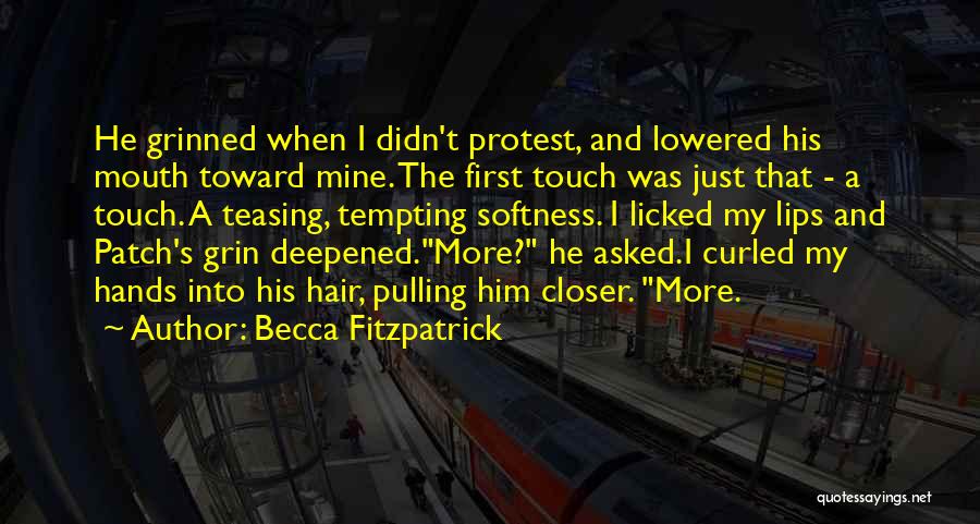 Becca Fitzpatrick Quotes: He Grinned When I Didn't Protest, And Lowered His Mouth Toward Mine. The First Touch Was Just That - A