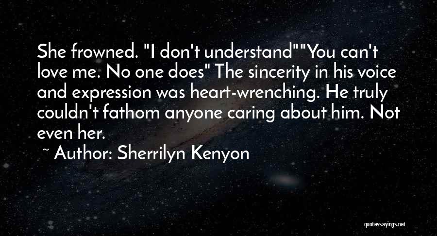 Sherrilyn Kenyon Quotes: She Frowned. I Don't Understandyou Can't Love Me. No One Does The Sincerity In His Voice And Expression Was Heart-wrenching.
