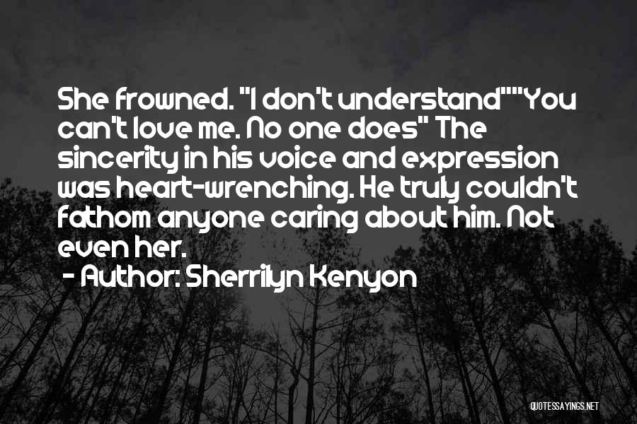 Sherrilyn Kenyon Quotes: She Frowned. I Don't Understandyou Can't Love Me. No One Does The Sincerity In His Voice And Expression Was Heart-wrenching.