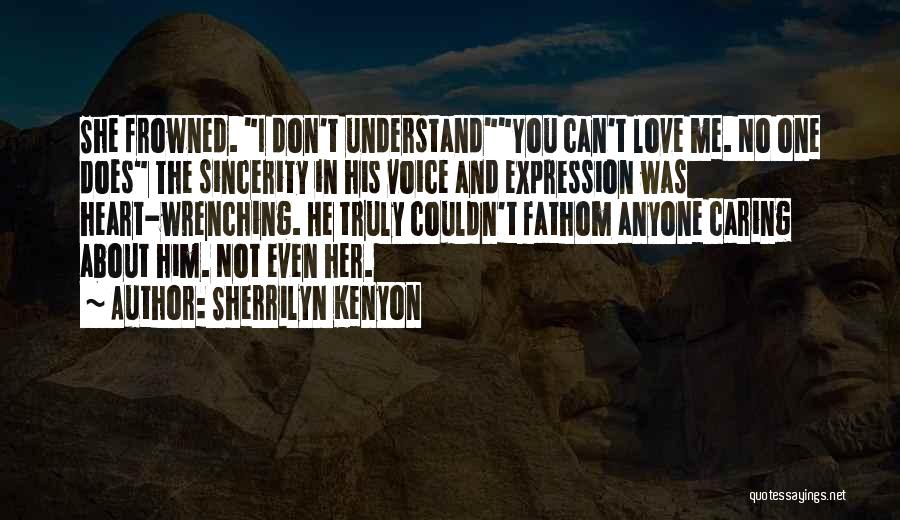 Sherrilyn Kenyon Quotes: She Frowned. I Don't Understandyou Can't Love Me. No One Does The Sincerity In His Voice And Expression Was Heart-wrenching.