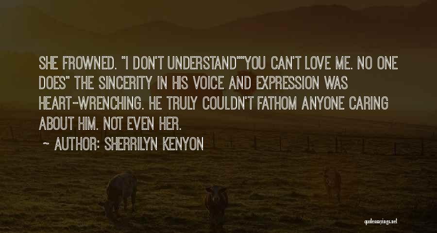 Sherrilyn Kenyon Quotes: She Frowned. I Don't Understandyou Can't Love Me. No One Does The Sincerity In His Voice And Expression Was Heart-wrenching.
