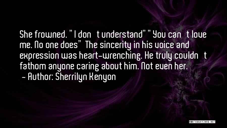 Sherrilyn Kenyon Quotes: She Frowned. I Don't Understandyou Can't Love Me. No One Does The Sincerity In His Voice And Expression Was Heart-wrenching.