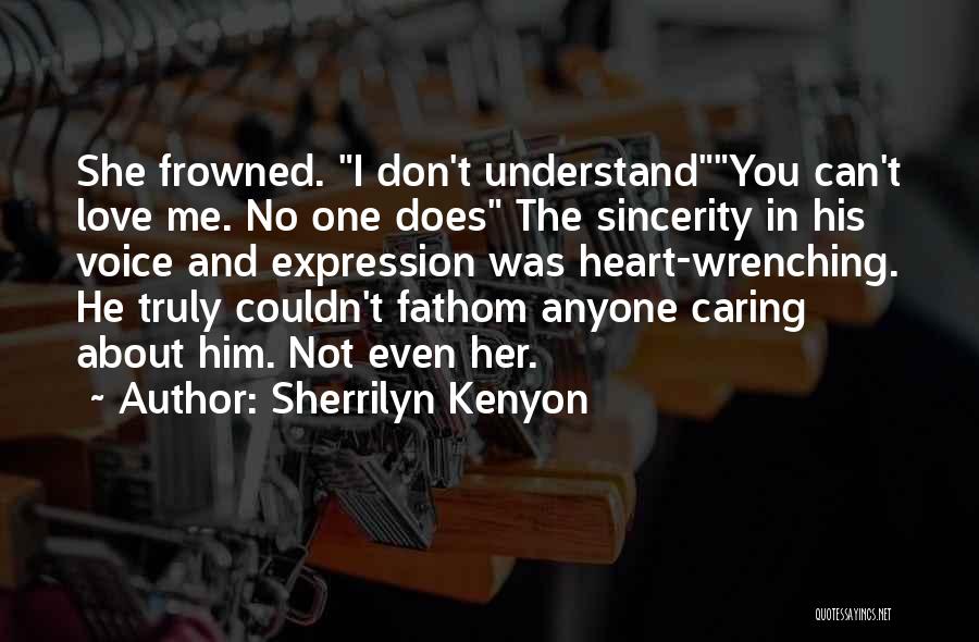 Sherrilyn Kenyon Quotes: She Frowned. I Don't Understandyou Can't Love Me. No One Does The Sincerity In His Voice And Expression Was Heart-wrenching.