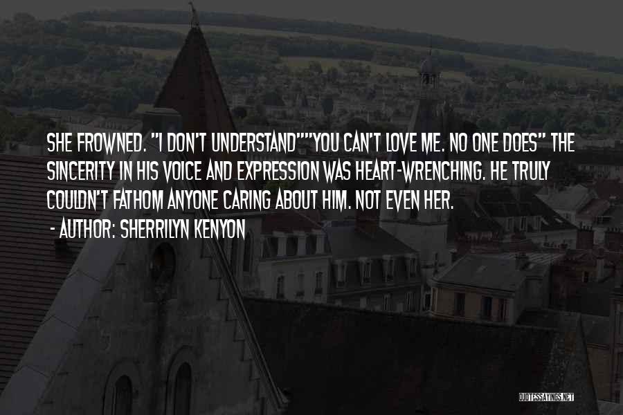 Sherrilyn Kenyon Quotes: She Frowned. I Don't Understandyou Can't Love Me. No One Does The Sincerity In His Voice And Expression Was Heart-wrenching.