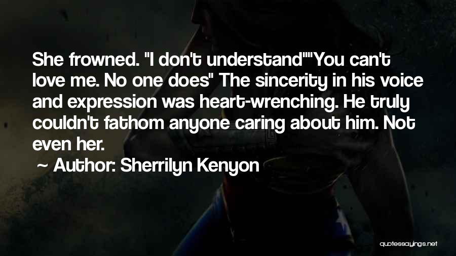 Sherrilyn Kenyon Quotes: She Frowned. I Don't Understandyou Can't Love Me. No One Does The Sincerity In His Voice And Expression Was Heart-wrenching.