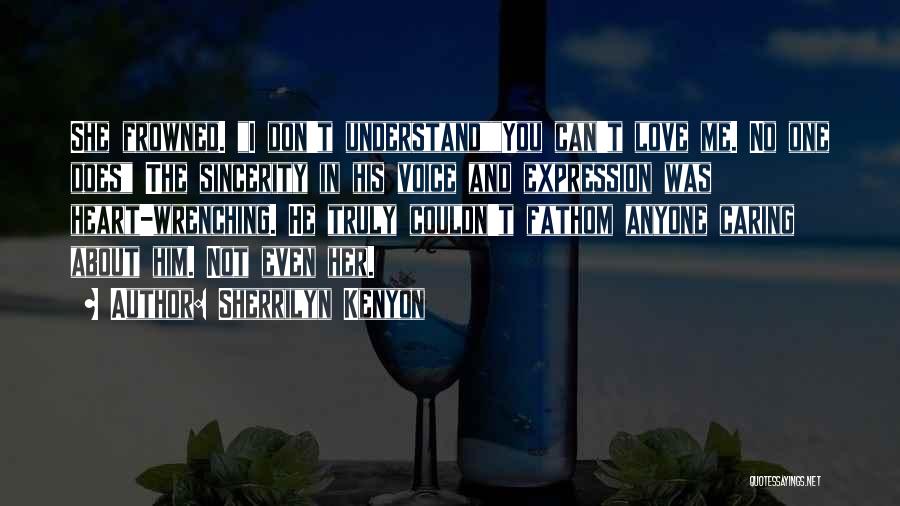 Sherrilyn Kenyon Quotes: She Frowned. I Don't Understandyou Can't Love Me. No One Does The Sincerity In His Voice And Expression Was Heart-wrenching.