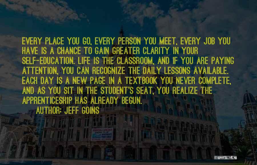 Jeff Goins Quotes: Every Place You Go, Every Person You Meet, Every Job You Have Is A Chance To Gain Greater Clarity In