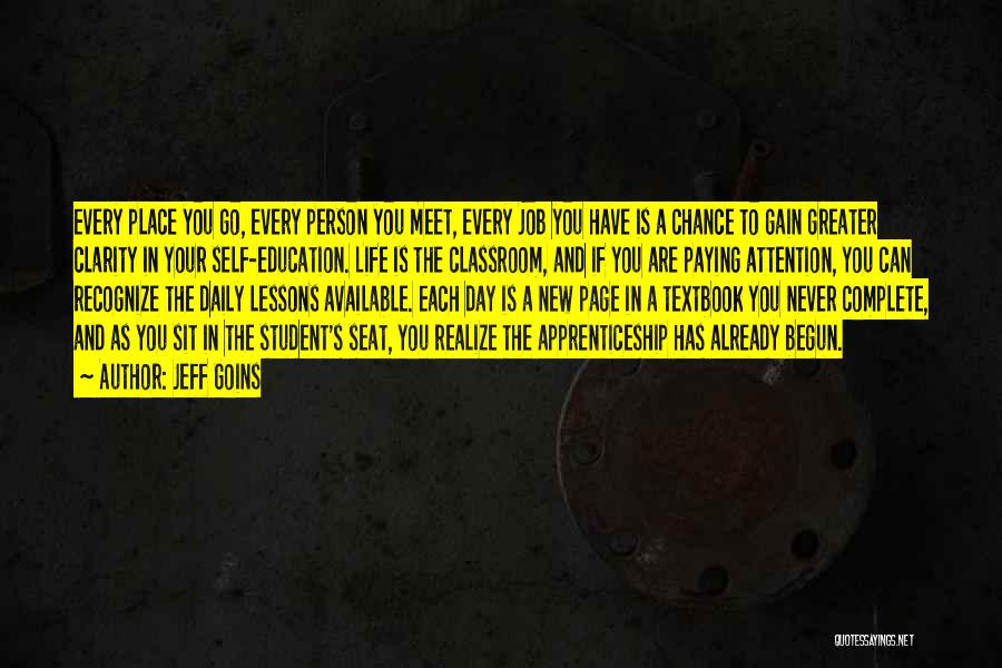 Jeff Goins Quotes: Every Place You Go, Every Person You Meet, Every Job You Have Is A Chance To Gain Greater Clarity In