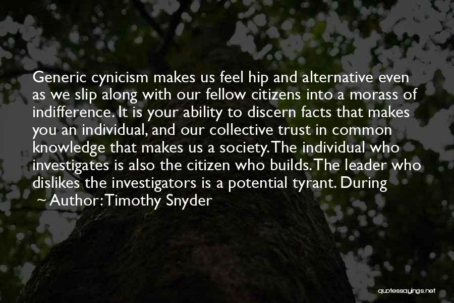 Timothy Snyder Quotes: Generic Cynicism Makes Us Feel Hip And Alternative Even As We Slip Along With Our Fellow Citizens Into A Morass