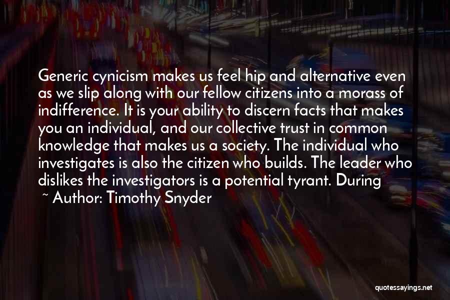 Timothy Snyder Quotes: Generic Cynicism Makes Us Feel Hip And Alternative Even As We Slip Along With Our Fellow Citizens Into A Morass