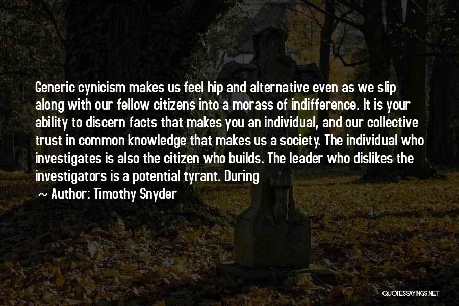 Timothy Snyder Quotes: Generic Cynicism Makes Us Feel Hip And Alternative Even As We Slip Along With Our Fellow Citizens Into A Morass