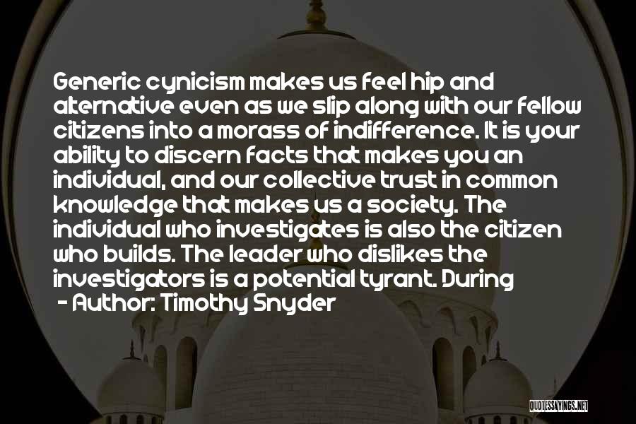 Timothy Snyder Quotes: Generic Cynicism Makes Us Feel Hip And Alternative Even As We Slip Along With Our Fellow Citizens Into A Morass