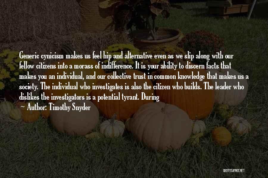 Timothy Snyder Quotes: Generic Cynicism Makes Us Feel Hip And Alternative Even As We Slip Along With Our Fellow Citizens Into A Morass